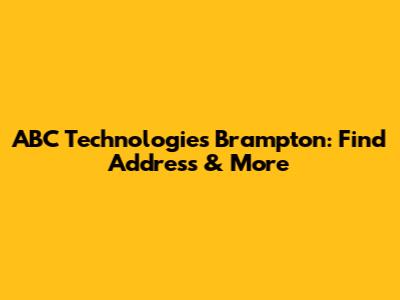 ABC Technologies Brampton: Find Address & More