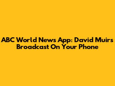 ABC World News App: David Muir's Broadcast On Your Phone