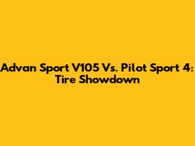 Advan Sport V105 Vs. Pilot Sport 4: Tire Showdown