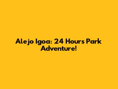 Alejo Igoa: 24 Hours Park Adventure!