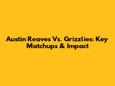 Austin Reaves Vs. Grizzlies: Key Matchups & Impact