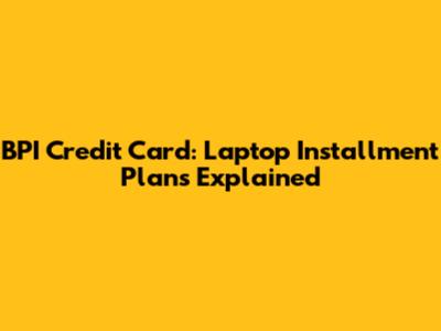 BPI Credit Card: Laptop Installment Plans Explained