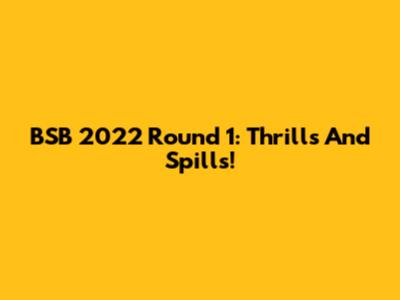 BSB 2022 Round 1: Thrills And Spills!
