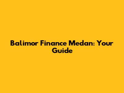Balimor Finance Medan: Your Guide