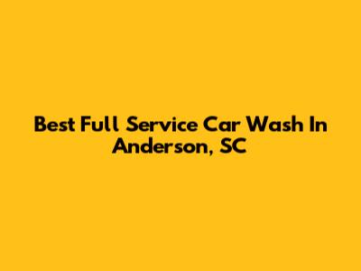 Best Full Service Car Wash In Anderson, SC
