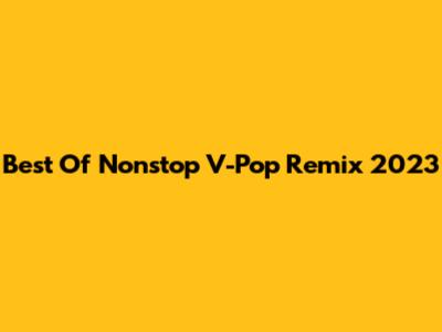 Best Of Nonstop V-Pop Remix 2023