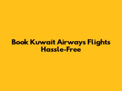 Book Kuwait Airways Flights Hassle-Free