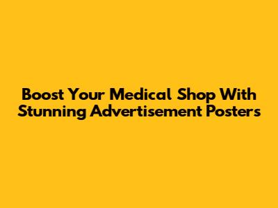 Boost Your Medical Shop With Stunning Advertisement Posters