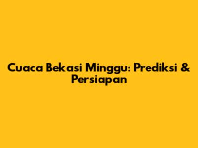 Cuaca Bekasi Minggu: Prediksi & Persiapan