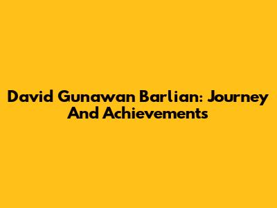 David Gunawan Barlian: Journey And Achievements