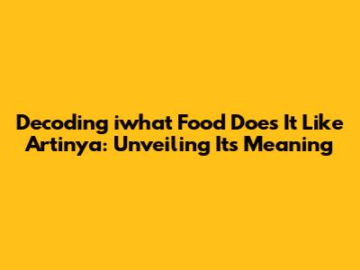 Decoding 'iwhat Food Does It Like Artinya': Unveiling Its Meaning