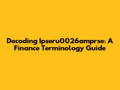 Decoding Ipseru0026amprse: A Finance Terminology Guide