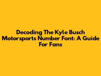Decoding The Kyle Busch Motorsports Number Font: A Guide For Fans