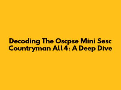 Decoding The Oscpse Mini Sesc Countryman All4: A Deep Dive