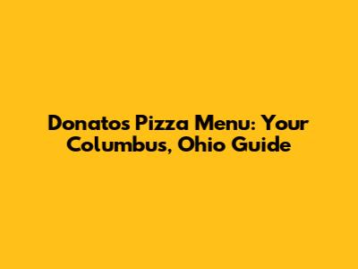 Donatos Pizza Menu: Your Columbus, Ohio Guide