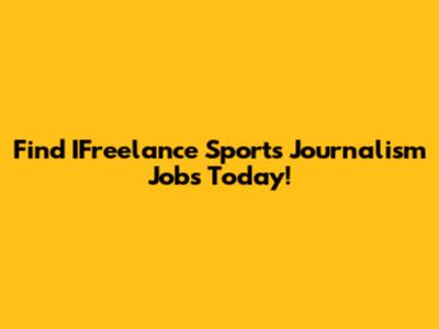 Find IFreelance Sports Journalism Jobs Today!