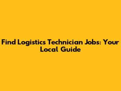 Find Logistics Technician Jobs: Your Local Guide