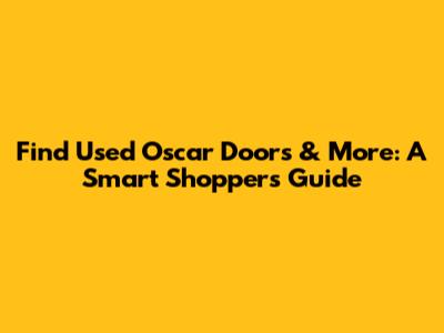 Find Used Oscar Doors & More: A Smart Shopper's Guide