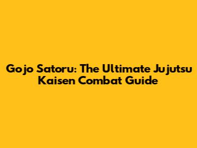 Gojo Satoru: The Ultimate Jujutsu Kaisen Combat Guide