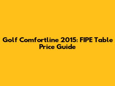 Golf Comfortline 2015: FIPE Table Price Guide