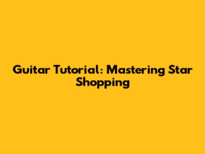 Guitar Tutorial: Mastering "Star Shopping"