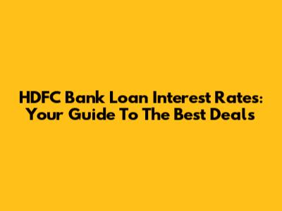 HDFC Bank Loan Interest Rates: Your Guide To The Best Deals