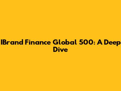 IBrand Finance Global 500: A Deep Dive