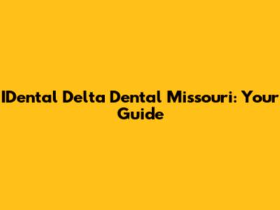IDental Delta Dental Missouri: Your Guide