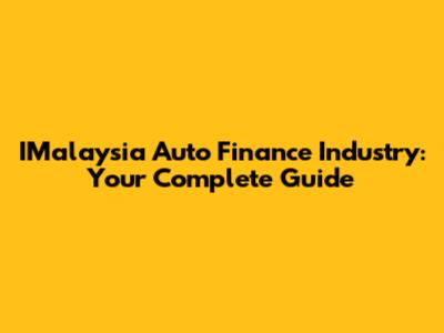IMalaysia Auto Finance Industry: Your Complete Guide