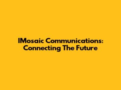 IMosaic Communications: Connecting The Future