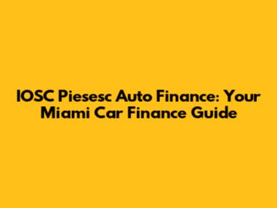 IOSC Piesesc Auto Finance: Your Miami Car Finance Guide