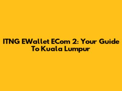 ITNG EWallet ECom 2: Your Guide To Kuala Lumpur