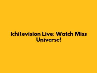 Ichilevision Live: Watch Miss Universe!