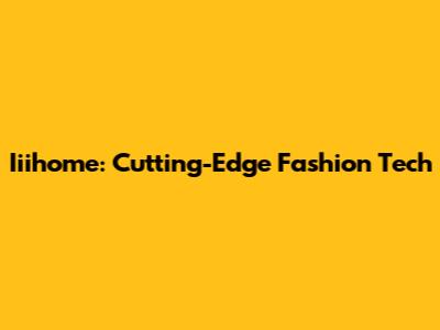 Iiihome: Cutting-Edge Fashion Tech