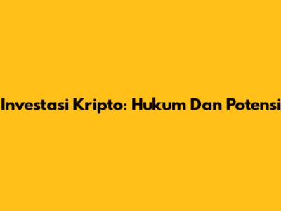 Investasi Kripto: Hukum Dan Potensi