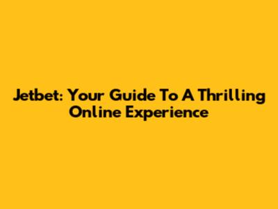 Jetbet: Your Guide To A Thrilling Online Experience