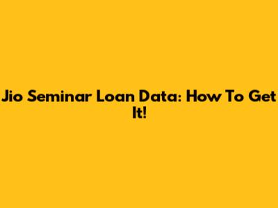 Jio Seminar Loan Data: How To Get It!