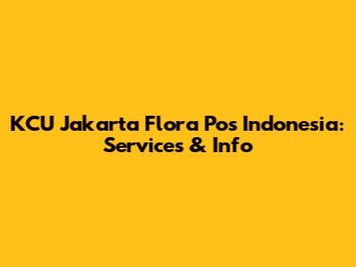 KCU Jakarta Flora Pos Indonesia: Services & Info