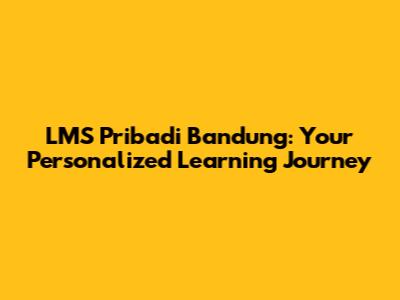 LMS Pribadi Bandung: Your Personalized Learning Journey