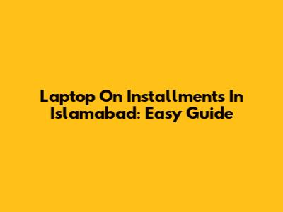 Laptop On Installments In Islamabad: Easy Guide