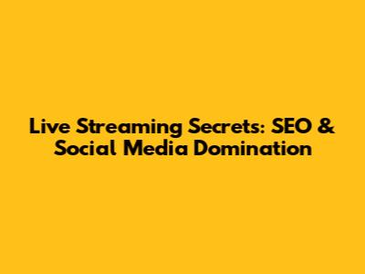 Live Streaming Secrets: SEO & Social Media Domination