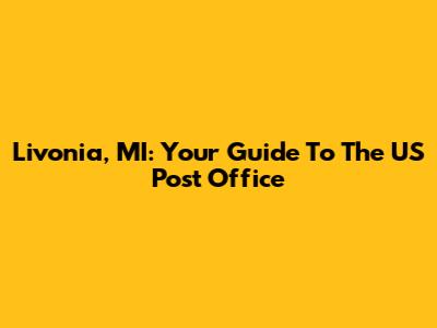 Livonia, MI: Your Guide To The US Post Office