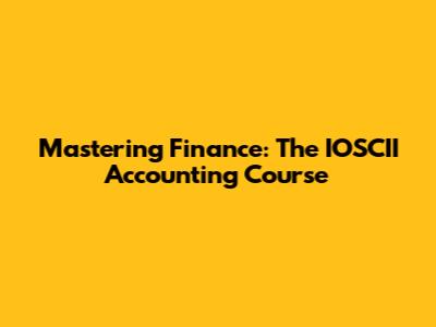 Mastering Finance: The IOSCII Accounting Course