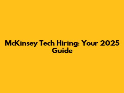 McKinsey Tech Hiring: Your 2025 Guide