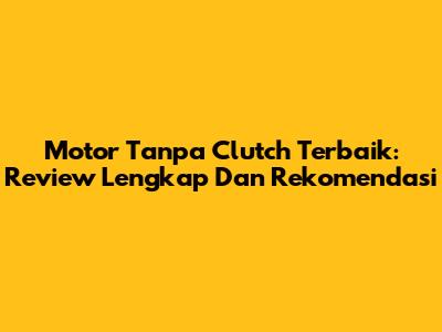 Motor Tanpa Clutch Terbaik: Review Lengkap Dan Rekomendasi