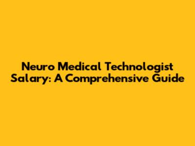 Neuro Medical Technologist Salary: A Comprehensive Guide