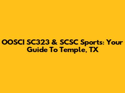 OOSCI SC323 & SCSC Sports: Your Guide To Temple, TX