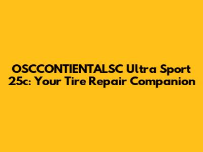 OSCCONTIENTALSC Ultra Sport 25c: Your Tire Repair Companion