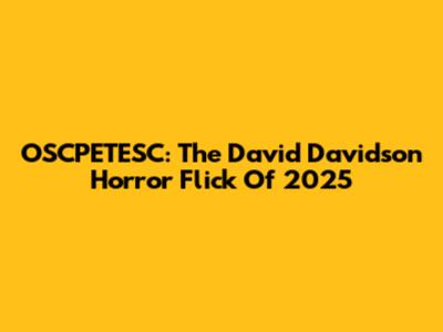 OSCPETESC: The David Davidson Horror Flick Of 2025