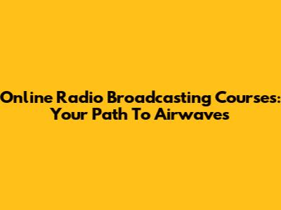 Online Radio Broadcasting Courses: Your Path To Airwaves